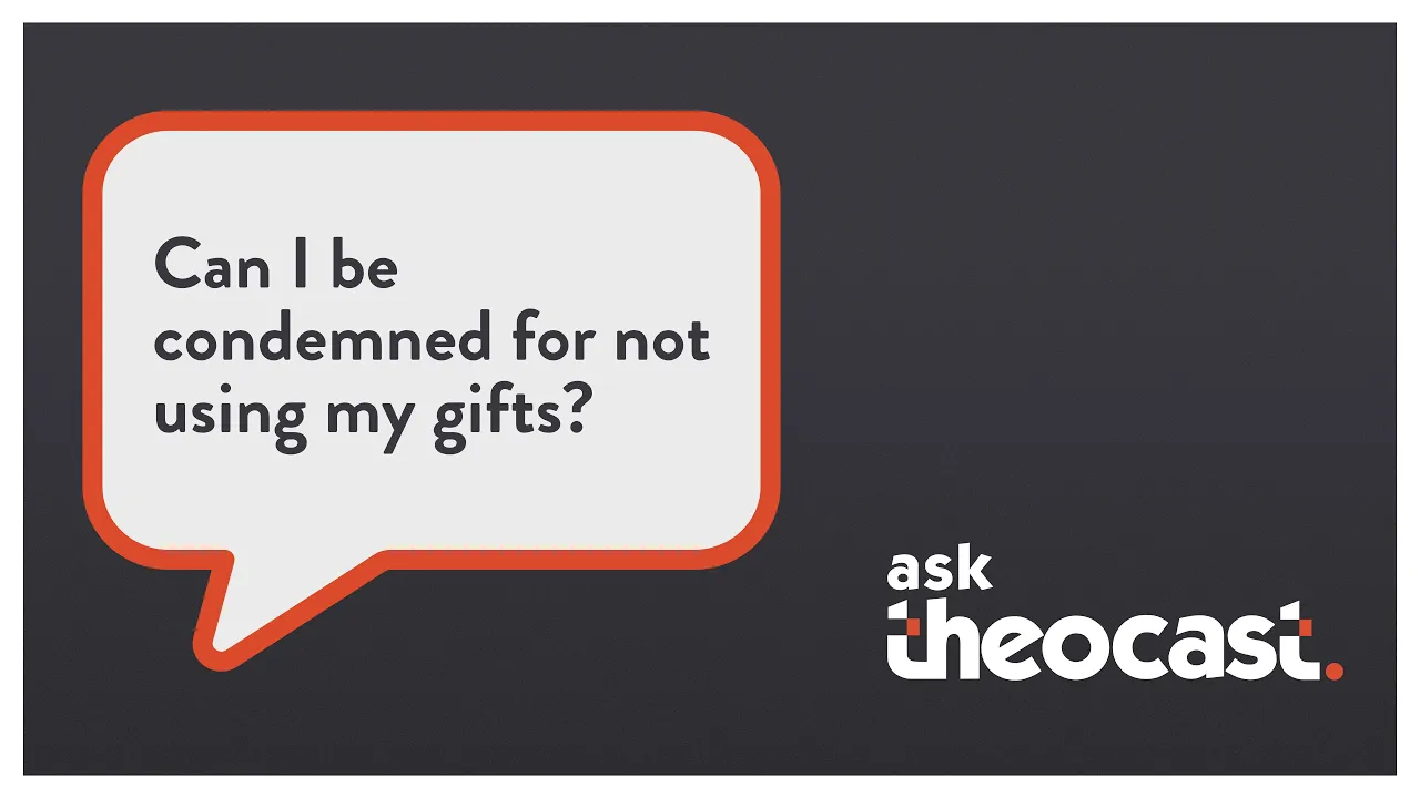 Can I be condemned for not using my gifts?